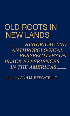 Old Roots in New Lands: Historical and Anthropological Perspectives on Black Experiences in the Americas (Contributions in Afro-American and African Studies)