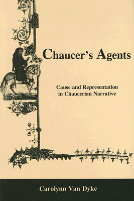 Chaucer's Agents: Cause And Representation In Chaucerian Narrative