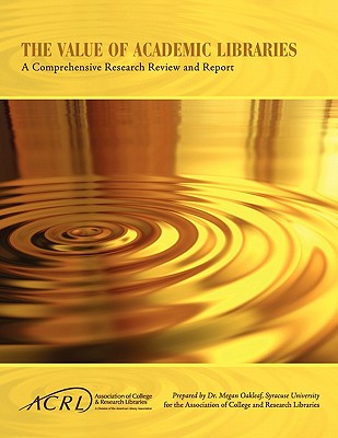 Image for Value of Academic Libraries: A Comprehensive Research Review and Report Value of Academic Libraries: A Comprehensive Research Review and Report