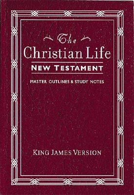 The Christian Life New Testament: King James Version, with Master Outlines & Study Notes