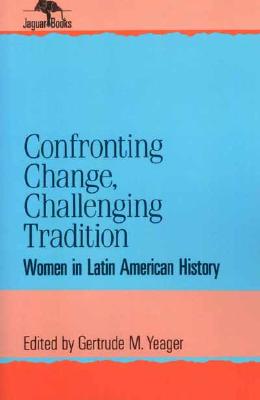 Confronting Change, Challenging Tradition: Woman in Latin American History (Jaguar Books on Latin America)