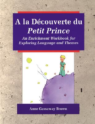 A la Dcouverte du Petit Prince: An Enrichment Workbook for Exploring Language and Themes (French and English Edition)