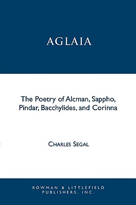 Aglaia: The Poetry of Alcman, Sappho, Pindar, Bacchylides, and Corinna (Greek Studies: Interdisciplinary Approaches)