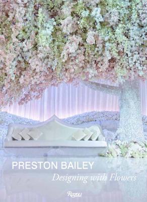 Preston Bailey: Designing with Flowers