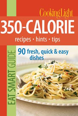 Image for Cooking Light Eat Smart Guide: 350-Calorie: Recipes - Hints - Tips: 90 Fresh, Quick & Easy Dishes Cooking Light Eat Smart Guide: 350-Calorie: Recipes - Hints - Tips: 90 Fresh, Quick & Easy Dishes