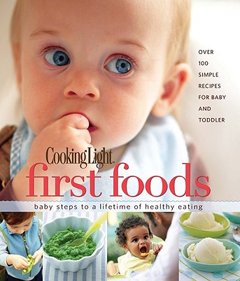 Image for Cooking Light First Foods: Baby Steps to a Lifetime of Healthy Eating Cooking Light First Foods: Baby Steps to a Lifetime of Healthy Eating