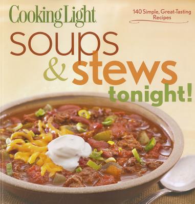 Cooking Light Soups & Stews Tonight!: 140 Simple, Great-Tasting Recipes