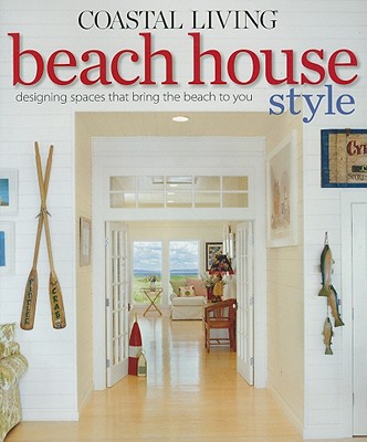 Coastal Living Beach House Style: Designing Spaces That Bring the Beach to You