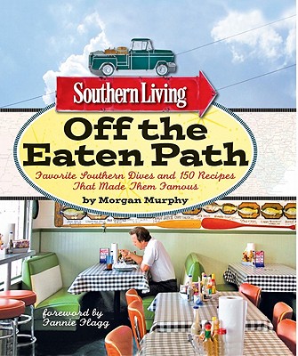 Southern Living Off the Eaten Path: Favorite Southern Dives and 150 Recipes that Made Them Famous So