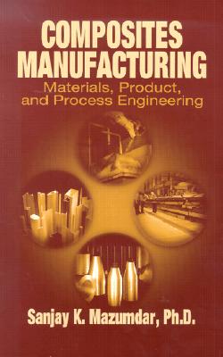 Composites Manufacturing : Materials, Product, and Process Engineering