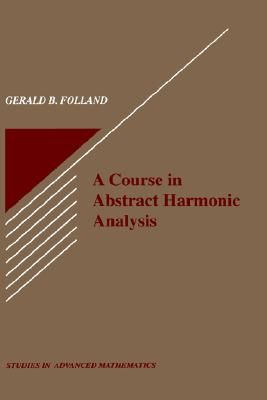 Course in Abstract Harmonic Analysis A (Studies in Advanced Mathematics)