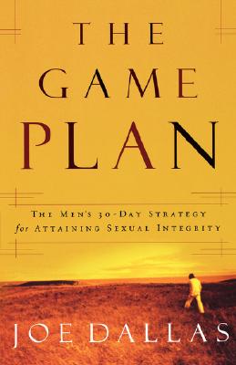 Game Plan: The 30-Day Strategy for Attaining Sexual Integrity
