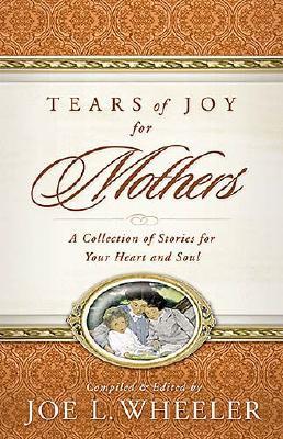 Tears of Joy for Mothers: A Collection of Stories for Your Heart and Soul