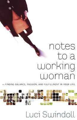Notes to a Working Woman: Finding Balance, Passion, and Fulfillment in Your Life [Paperback] Swindoll, Luci