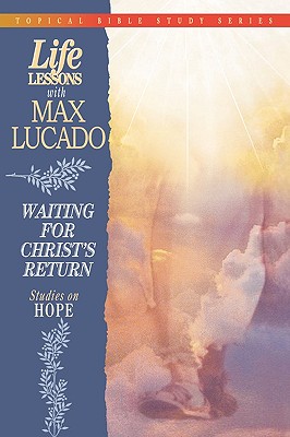 Image for Life Lessons With Max Lucado Waiting For Christ's Return Life Lessons With Max Lucado Waiting For Christ's Return