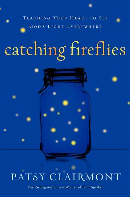 Catching Fireflies: Teaching Your Heart to See God's Light Everywhere