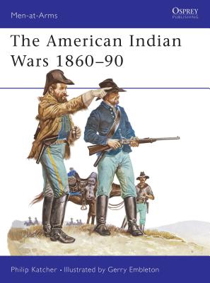 American Indian Wars 1860-1890. Osprey Man at Arms Series. #63.