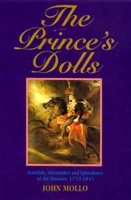 The Prince's Dolls: Scandals, Skirmishes and Splendours of the Hussars, 1739-1815.