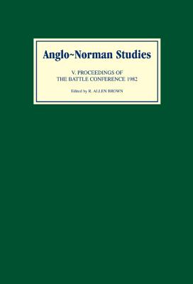 Anglo-Norman Studies V: Proceedings of the Battle Conference 1982