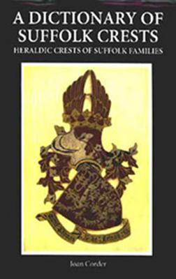 A Dictionary of Suffolk Crests : Heraldic Crests of Suffolk Families