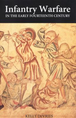 Infantry Warfare in the Early Fourteenth Century: Discipline, Tactics, and Technology (Warfare in History, 2)