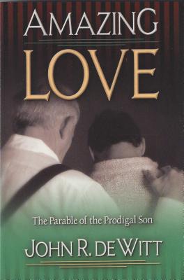 Amazing Love: Christ's Best Known Parable The Prodigal Son