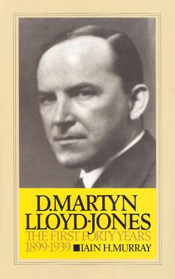 Image for D. Martyn Lloyd-Jones. The First Forty Years 1899-1939. D. Martyn Lloyd-Jones. The First Forty Years 1899-1939.