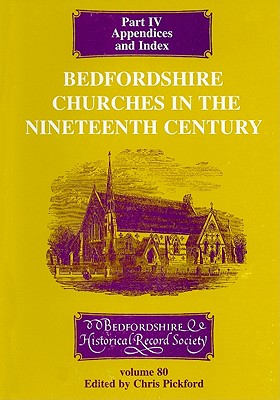 Image for Bedfordshire Churches in the Nineteenth Century: IV: Appendices and Index (Publications Bedfordshire Hist Rec Soc) (Pt.4) [Paperback] Pickford, Chris