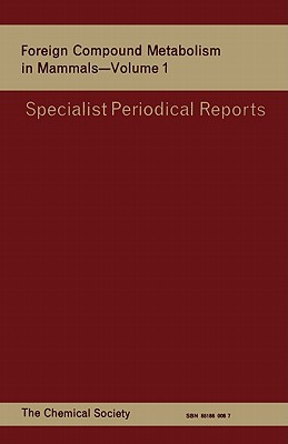 Foreign Compound Metabolism in Mammals, Volume 1: A Review of the Literature Published Between 1960 and 1969 (Specialist Periodical Reports)