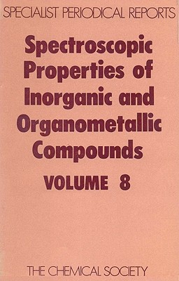 Spectroscopic Properties of Inorganic and Organometallic Compounds: Volume 8 (Specialist Periodical Reports - Spectroscopic Properties of Inorganic and Organometallic Compounds, Volume 8)