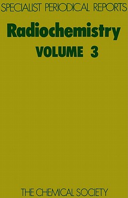 Radiochemistry: Volume 3 (Specialist Periodical Reports - Radiochemistry)