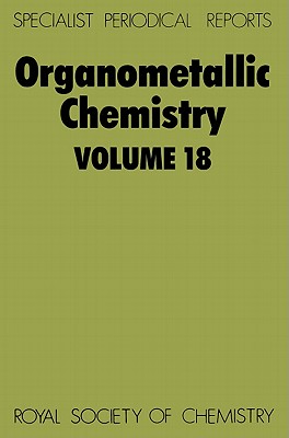 Organometallic Chemistry: Volume 18 (Specialist Periodical Reports - Organometallic Chemistry, Volume 18)