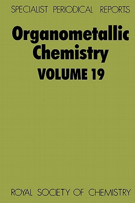 Organometallic Chemistry: Volume 19 (Specialist Periodical Reports - Organometallic Chemistry, Volume 19)