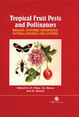 Tropical Fruit Pests and Pollinators: Biology, Economic Importance, Natural Enemies and Control