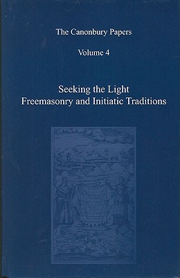 Seeking The Light. Freemasonry And Initiatic Traditions. (The Canonbury Papers Volume 4).