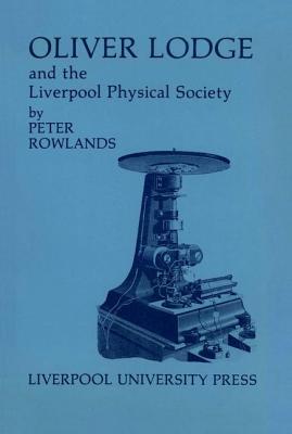 Oliver Lodge and the Liverpool Physical Society (Liverpool University Press - Liverpool Historical Studies)