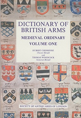 Dictionary of British Arms: Medieval Ordinary I: Medieval Ordinary, Volume One: 1