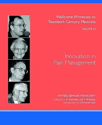 Innovation in Pain Management (Wellcome Witnesses to Twenieth Century Medicine, 21)