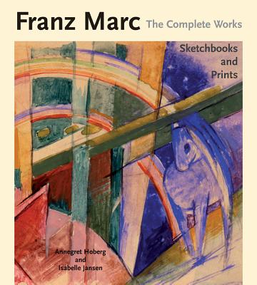 Franz Marc The Complete Works Volume III: Sketchbooks and Prints