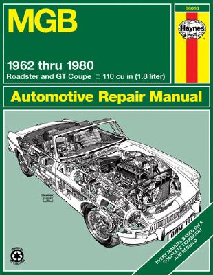 MGB Automotive Repair Manual: 1962-1980 MGB Roadster and GT Coupe With 1798 CC (110 cu in Engine) (Haynes Manuals)