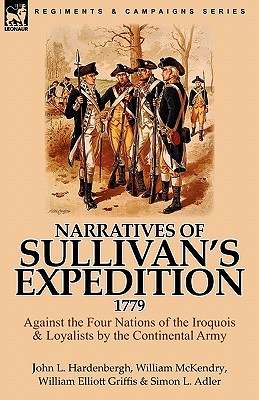 Narratives of Sullivan's Expedition, 1779: Against the Four Nations of the Iroquois & Loyalists by the Continental Army Image for Narratives of Sullivan's Expedition, 1779: Against the Four Nations of the Iroquois & Loyalists by the Continental Army