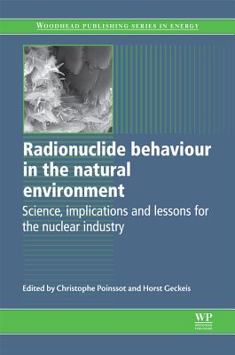 Radionuclide Behaviour in the Natural Environment: Science, Implications and Lessons for the Nuclear industry (Woodhead Publishing Series in Energy) Image for Radionuclide Behaviour in the Natural Environment: Science, Implications and Lessons for the Nuclear industry (Woodhead Publishing Series in Energy)