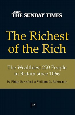 The Richest of the Rich: The Wealthiest 250 People in Britain since 1066 Image for The Richest of the Rich: The Wealthiest 250 People in Britain since 1066