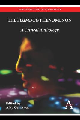 The Slumdog Phenomenon: A Critical Anthology (Anthem Film and Culture)