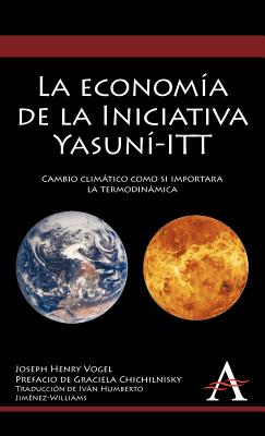 La econom a de la Iniciativa Yasun -ITT: Cambio clim tico como si importara la termodin mica (Anthem Environmental Studies) (Spanish Edition)