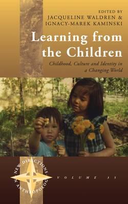 Learning From the Children: Childhood, Culture and Identity in a Changing World (New Directions in Anthropology)