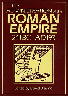 Image for Administration Of The Roman Empire: 241 BC-AD 193 (University of Exeter Press - Exeter Studies in History)
