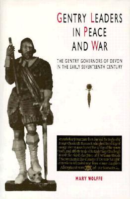 Gentry Leaders In Peace And War: The Gentry Governors of Devon in the Early Seventeenth Century (South-West Studies)