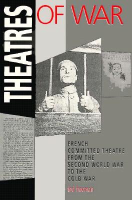 Theatres Of War: French Committed Theatre from the Second World War to the Cold War (FILM HISTORY)