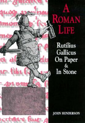 Roman Life: Rutilius Gallicus on Paper and in Stone (University of Exeter Press - Exeter Studies in History)